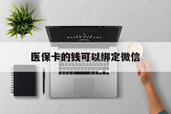 海安最新医保卡的钱可以绑定微信方法分析(最方便真实的海安医保卡可以和微信绑定吗方法)